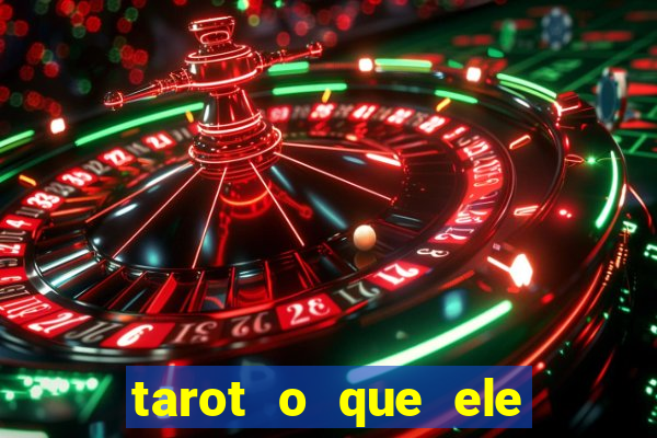 tarot o que ele sente por mim